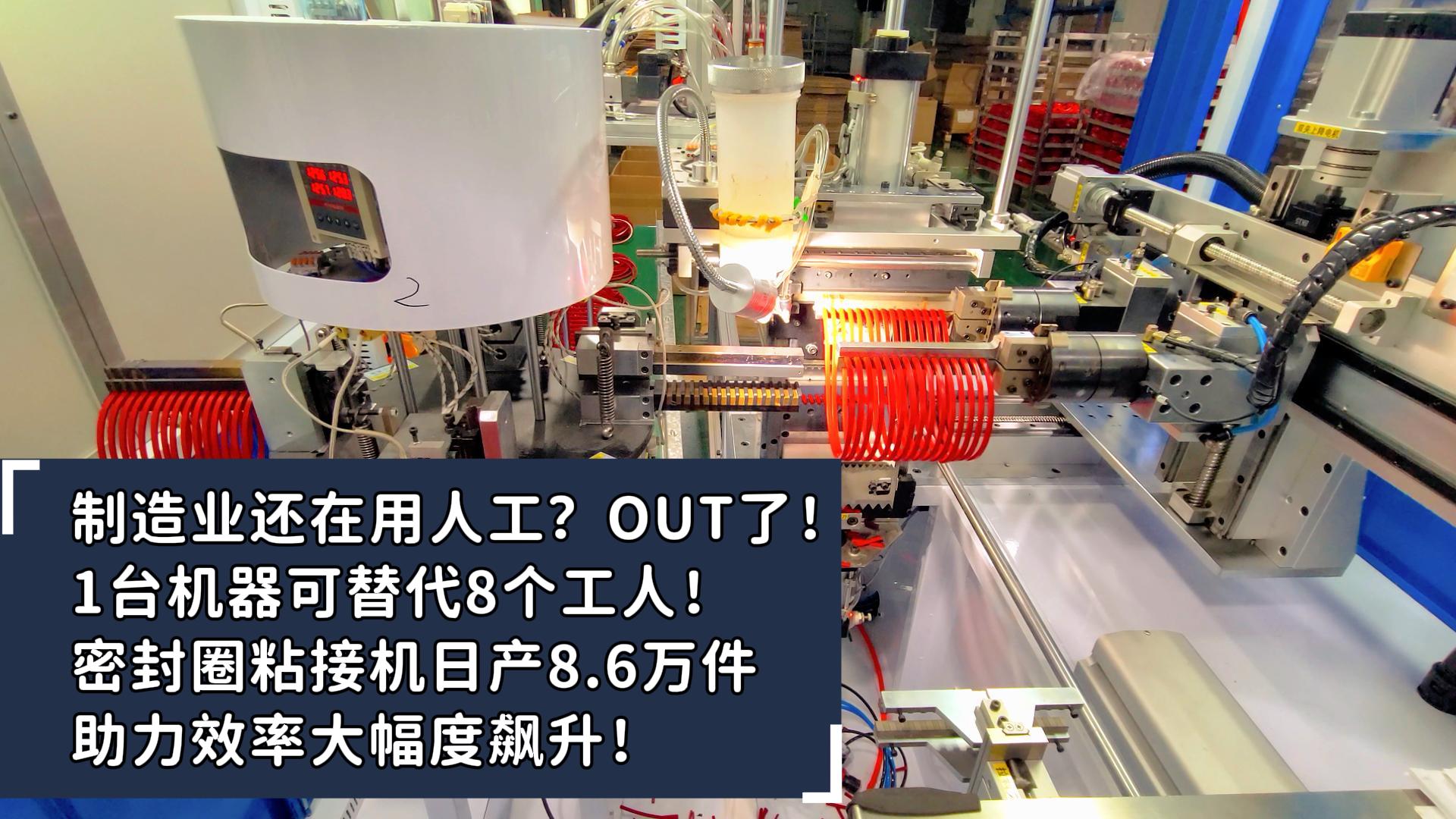 制造業(yè)還在用人工？OUT了！1臺機器可替代8個工人！密封圈粘接機日產(chǎn)8.6萬件助力效率大幅度飆升！